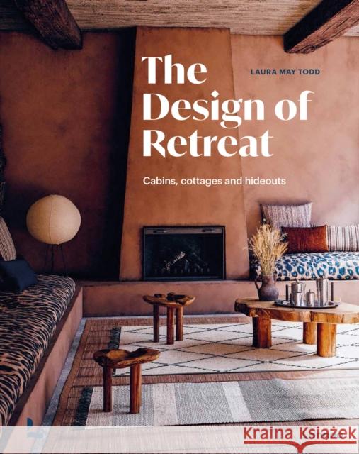 The Design of Retreat: Cabins, Cottages and Hideouts Laura May Todd 9789401492409 Lannoo Publishers