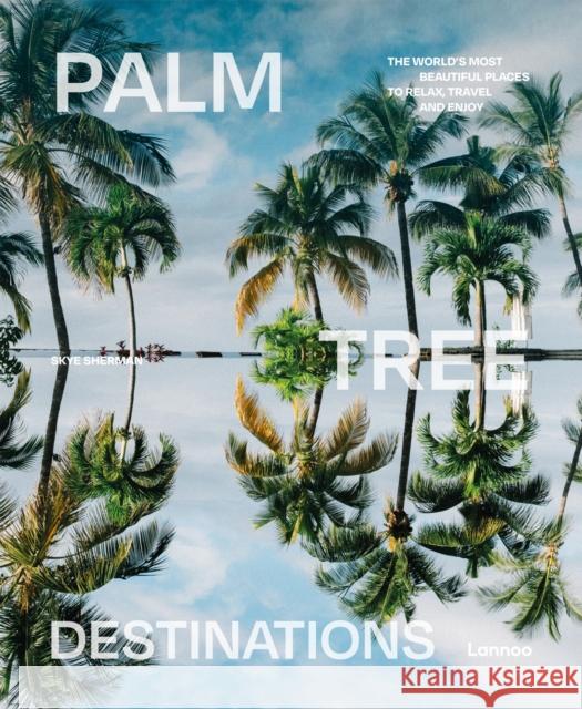 Palm Tree Destinations Skye Sherman 9789401495097 Lannoo Publishers