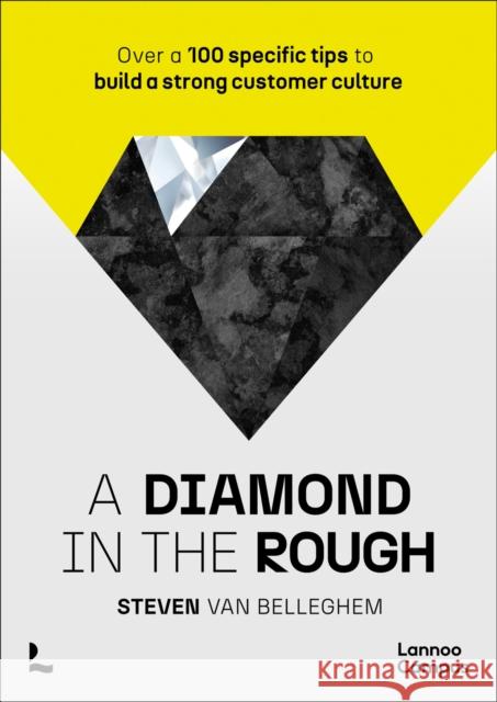 A diamond in the rough: Over a 100 specific tips to build a strong customer culture Steven Van Belleghem 9789401495462 Lannoo Publishers