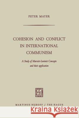 Cohesion and Conflict in International Communism: A Study of Marxist-Leninist Concepts and Their Application Mayer, Peter 9789401500302