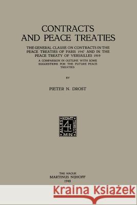Contracts and Peace Treaties: The General Clause on Contracts in the Peace Treaties of Paris 1947 and in the Peace Treaty of Versailles 1919. a Comp Drost, Pieter Nicolaas 9789401500364
