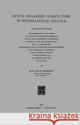 Dutch Organised Agriculture in International Politics Alan David Robinson 9789401501330 Springer