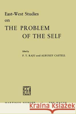 East-West Studies on the Problem of the Self: Papers Presented at the Conference on Comparative Philosophy and Culture Held at the College of Wooster, Raju, Poolla Tirupati 9789401501347 Springer
