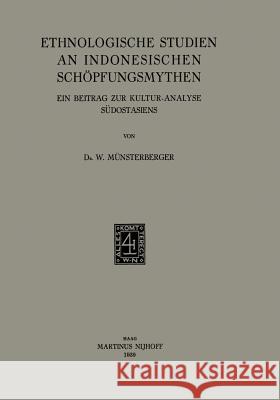 Ethnologische Studien an Indonesischen Schöpfungsmythen: Ein Beitrag Zur Kultur-Analyse Südostasiens Münsterberger, W. 9789401501460 Springer