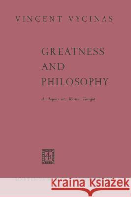 Greatness and Philosophy: An Inquiry Into Western Thought Vycinas, Vincent 9789401501668 Springer