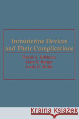 Intrauterine Devices and Their Complications David a. Edelman                         Gary S. Berger                           Louis Keith 9789401502191 Springer