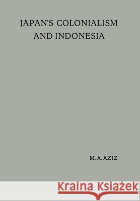 Japan's Colonialism and Indonesia: Proefschrift Aziz, M. a. 9789401502214 Springer