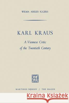 Karl Kraus: A Viennese Critic of the Twentieth Century Iggers, Wilma Abeles 9789401502283