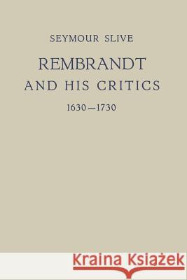 Rembrandt and His Critics 1630-1730 Seymour Slive 9789401503068