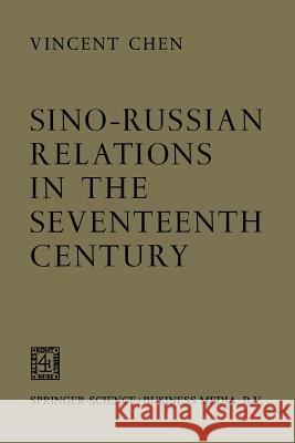 Sino-Russian Relations in the Seventeenth Century Vincent Chen 9789401503129 Springer