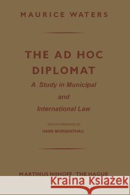 The Ad Hoc Diplomat: A Study in Municipal and International Law Maurice Waters Hans Morgenthau 9789401503464