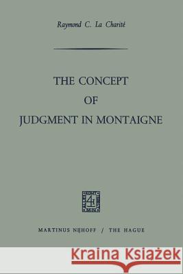 The Concept of Judgment in Montaigne Raymond C. L 9789401503570 Springer