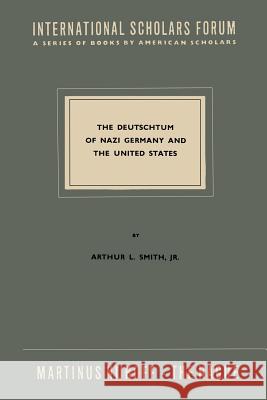 The Deutschtum of Nazi Germany and the United States Arthur L Arthur L. Smith 9789401503631 Springer