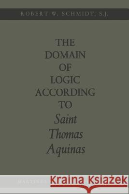 The Domain of Logic According to Saint Thomas Aquinas Robert W. Schmidt 9789401503679