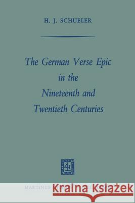 The German Verse Epic in the Nineteenth and Twentieth Centuries Heinz Juergen Schueler 9789401503778