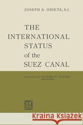 The International Status of the Suez Canal Joseph A. Obieta Richard A. Baxter 9789401503846