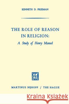 The Role of Reason in Religion: A Study of Henry Mansel Kenneth D. Freeman 9789401504119