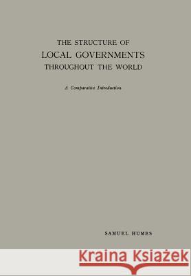 The Structure of Local Governments Throughout the World: A Comparative Introduction Humes, Samuel 9789401504232