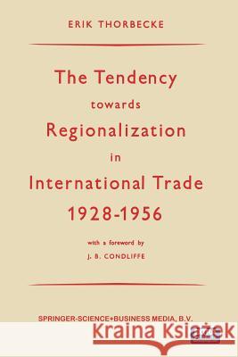 The Tendency Towards Regionalization in International Trade 1928-1956 Thorbecke, Erik 9789401504249 Springer