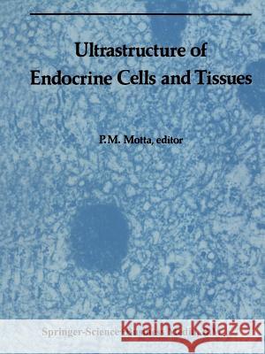 Ultrastructure of Endocrine Cells and Tissues P. M. Motta P. M. Motta 9789401504386 Springer