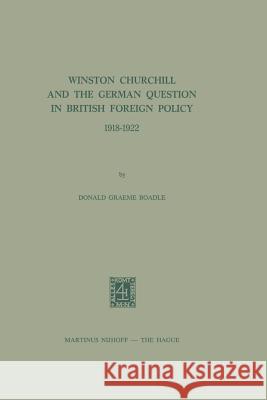 Winston Churchill and the German Question in British Foreign Policy, 1918-1922 Donald Graeme Boadle 9789401504539