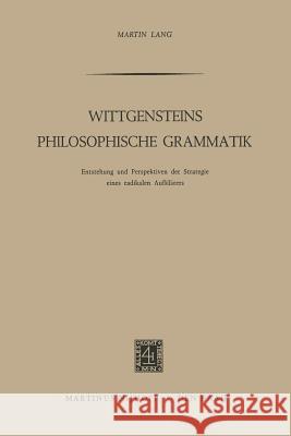 Wittgensteins Philosophische Grammatik: Entstehung Und Perspektiven Der Strategie Eines Radikalen Aufklärers Lang, Martin 9789401504546 Springer