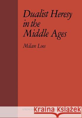 Dualist Heresy in the Middle Ages M. Loos 9789401512145 Springer