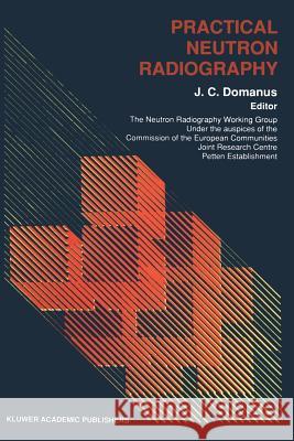 Practical Neutron Radiography J. C. Domanus 9789401512985 Springer