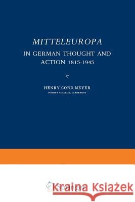 Mitteleuropa: In German Thought and Action 1815-1945 Meyer, Henry Cord 9789401513616 Springer