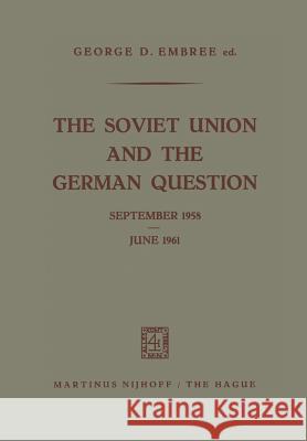 The Soviet Union and the German Question September 1958 - June 1961 George D 9789401516198 Springer