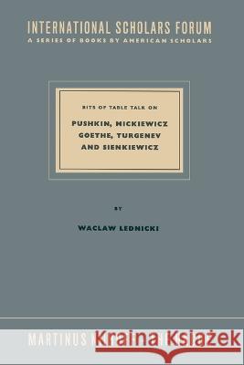 Bits of Table Talk on Pushkin, Mickiewicz Goethe, Turgenev and Sienkiewicz Waclaw Lednicki 9789401517539