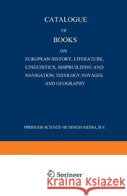 Catalogue of Books on European History, Literature, Linguistics, Shipbuilding and Navigation, Theology, Voyages and Geography Martinus Nijhoff 9789401517638