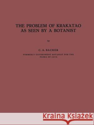 The Problem of Krakatao as Seen by a Botanist C. a. Backer 9789401519977 Springer