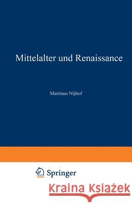 Mittelalter Und Renaissance II: Religiöse Und Humanitische Strömungen, Literatur, Künste Und Wissenschaften Nijhoff, Martinus 9789401520454