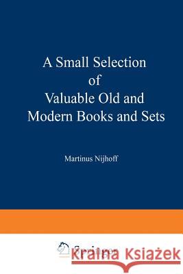 A Small Selection of Valuable Old and Modern Books and Sets: From the Stock of Martinus Nijhoff Bookseller Martinus Nijhoff 9789401522182