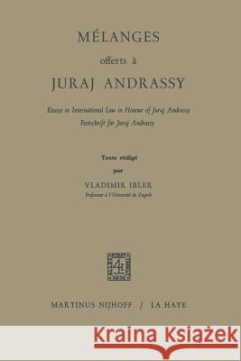 Mélanges Offerts À Juraj Andrassy: Essays in International Law in Honour of Juraj Andrassy / Festschrift Für Juraj Andrassy Ibler, Vladimir 9789401542487 Springer