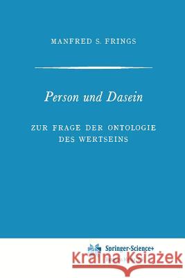 Person und Dasein: Zur Frage der Ontologie des Wertseins Manfred S. Frings 9789401568845