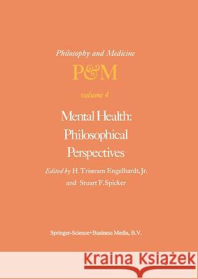 Mental Health: Philosophical Perspectives: Proceedings of the Fourth Trans-Disciplinary Symposium on Philosophy and Medicine Held at Galveston, Texas, May 16–18, 1976 H. Tristram Engelhardt Jr., S.F. Spicker 9789401569118 Springer