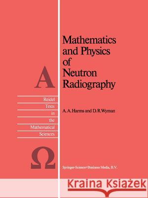 Mathematics and Physics of Neutron Radiography A. a. Harms D. R. Wyman 9789401569392 Springer