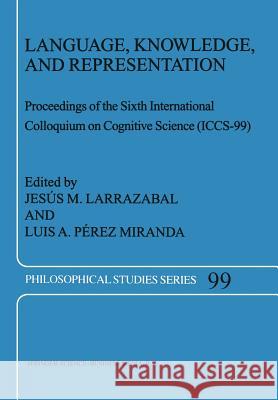 Language, Knowledge, and Representation: Proceedings of the Sixth International Colloquium on Cognitive Science (ICCS-99) Jesus M. Larrazabal, Luis A. Pérez Miranda 9789401570732