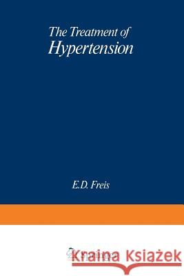 The Treatment of Hypertension E. D. Freis 9789401571371 Springer