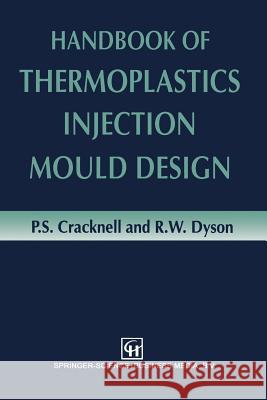 Handbook of Thermoplastics Injection Mould Design P. S. Cracknell R. W. Dyson 9789401572118 Springer