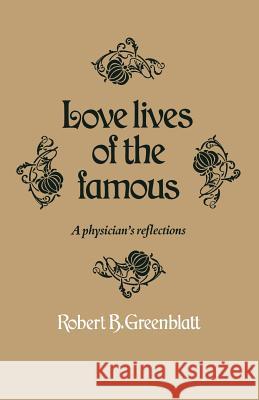 Love Lives of the Famous: A Physician's Reflections Greenblatt, R. B. 9789401573931 Springer