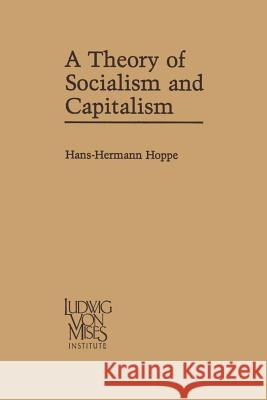 A Theory of Socialism and Capitalism: Economics, Politics, and Ethics Hoppe, Hans-Hermann 9789401578516