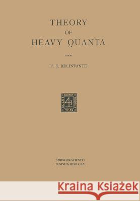 Theory of Heavy Quanta: Proefschrift F. J. Belinfante 9789401700108 Springer