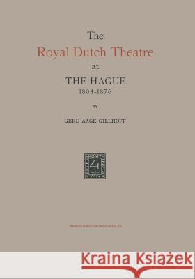 The Royal Dutch Theatre at the Hague 1804-1876 Gerd Aage Gillhoff 9789401700146 Springer