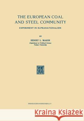 The European Coal and Steel Community: Experiment in Supranationalism Mason, Henry L. 9789401700221 Springer