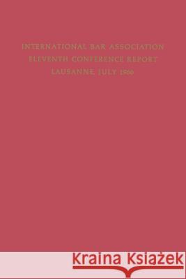 Eleventh Conference of the International Bar Association: Lausanne, Switzerland, July 11–15, 1966 International Bar Association 9789401700450
