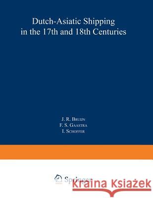 Dutch-Asiatic Shipping in the 17th and 18th Centuries: Volume III Homeward-Bound Voyages from Asia and the Cape to the Netherlands (1597-1795) Bruijn, J. R. 9789401713115
