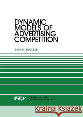 Dynamic Models of Advertising Competition: Open- And Closed-Loop Extensions Erickson, Gary M. 9789401713160 Springer